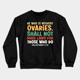 He Who Is Without Ovaries Shall Not Make Laws Fallopians Crewneck Sweatshirt